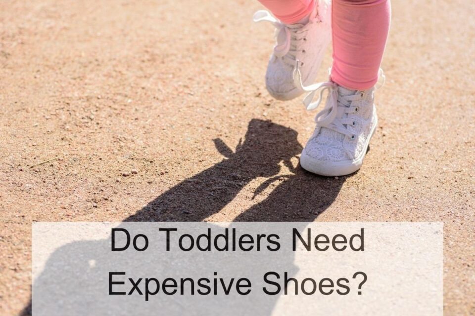 Do Toddlers Need Expensive Shoes? (Or Are They A Waste Of Money?)