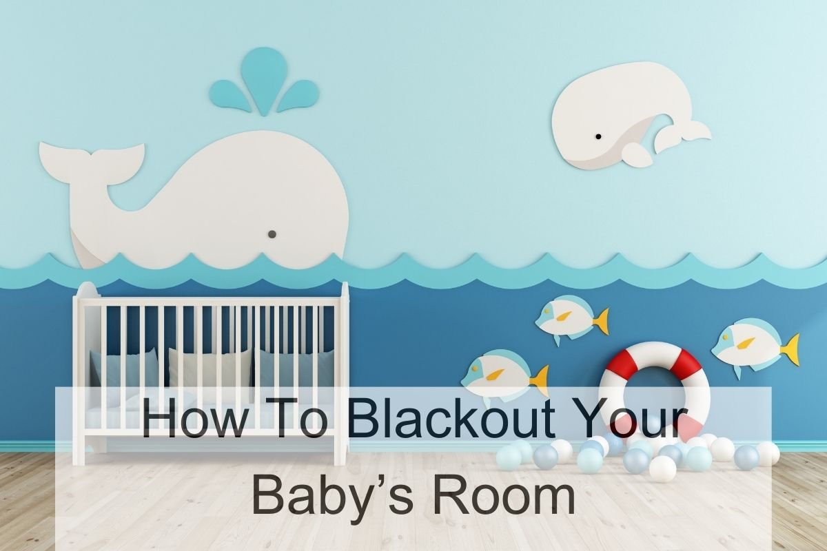 How To Blackout Your Baby’s Room