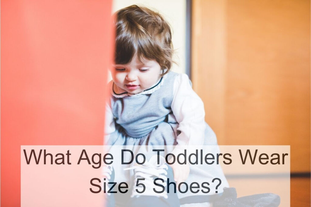 What Age Do Toddlers Wear Size 5 Shoes? - KidsTurnCentral.com