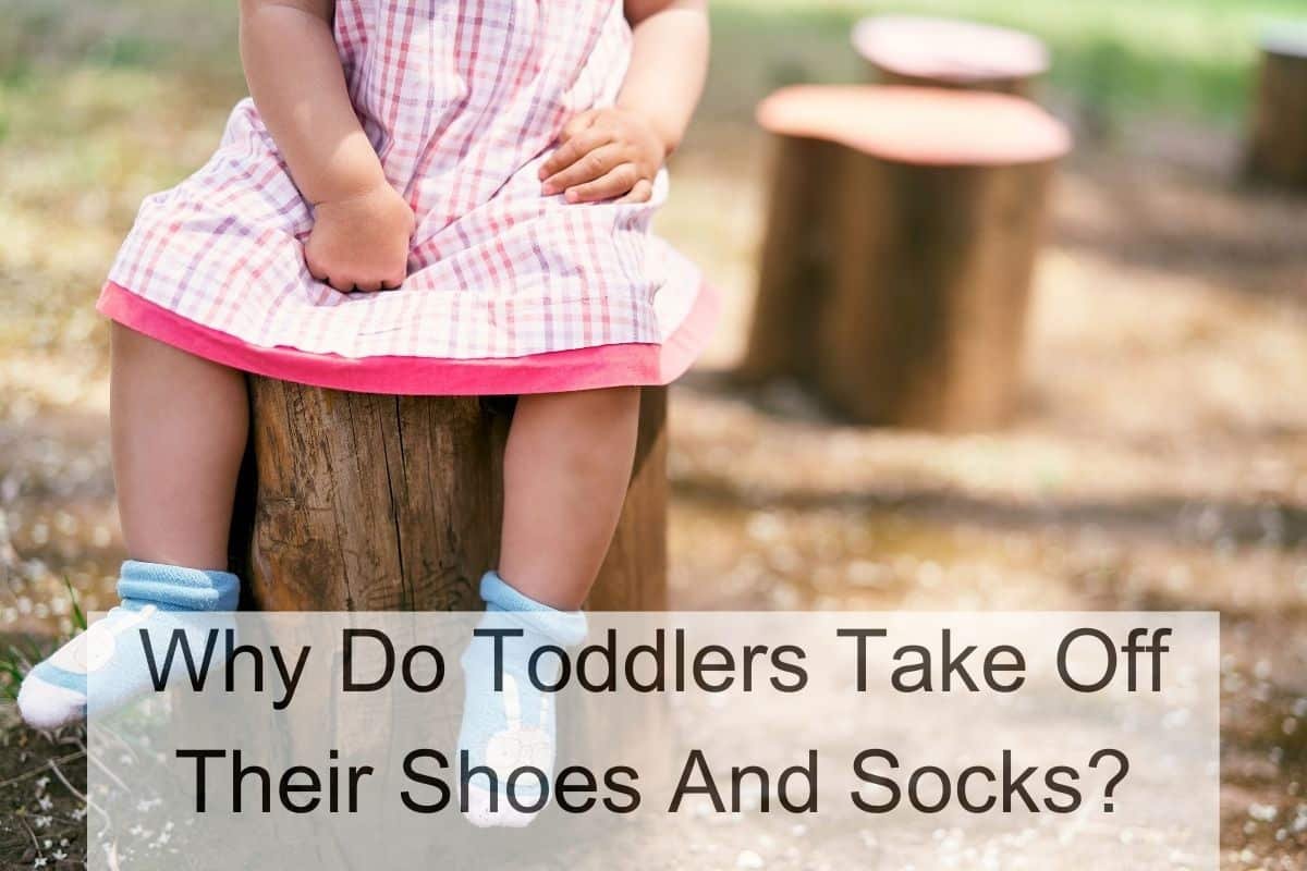 Why Do Toddlers Take Off Their Shoes And Socks? (All The Time!)